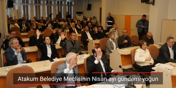 Atakum Belediye Meclisinin Nisan ayı gündemi yoğun